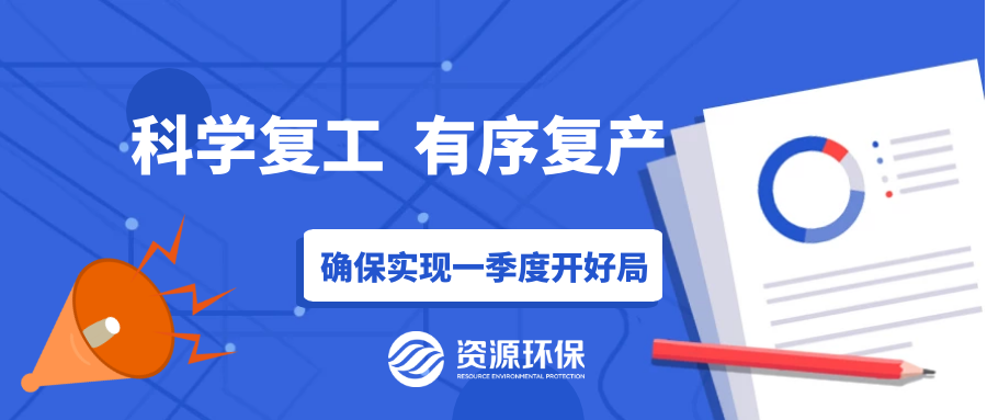防疫复产两手硬，资源环保吹响全面复产“冲锋号”！